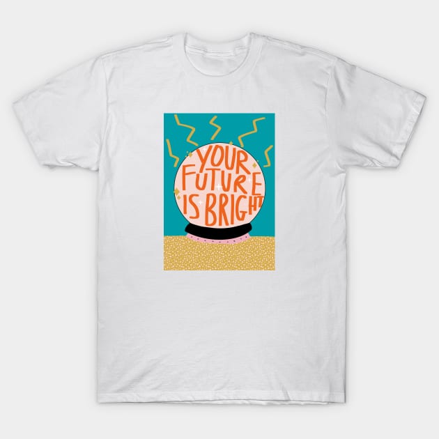 Your Future Is Bright T-Shirt by Sweetlove Press